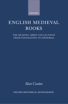 English Medieval Books: The Reading Abbey Collections from Foundation to Dispersal - Coates, Alan