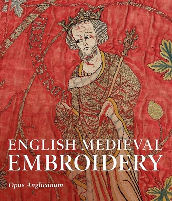 English Medieval Embroidery: Opus Anglicanum - Browne, Clare (Editor), and Davies, Glyn (Editor), and Michael, M A (Editor)