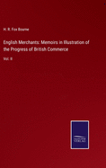 English Merchants: Memoirs in Illustration of the Progress of British Commerce: Vol. II