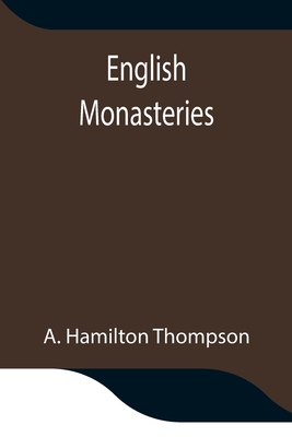 English Monasteries - Hamilton Thompson, A