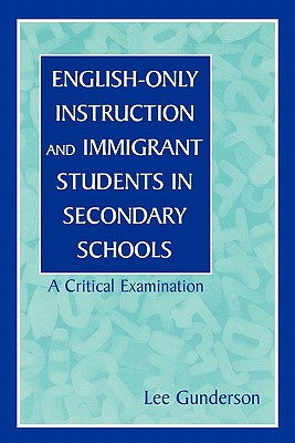 English-Only Instruction and Immigrant Students in Secondary Schools: A Critical Examination - Gunderson, Lee