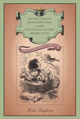English Origins, Jewish Discourse, and the Nineteenth-Century British Novel: Reflections on a Nested Nation - Kaufman, Heidi