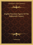 English Porcelain Figures Of The Eighteenth Century