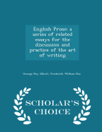 English Prose; A Series of Related Essays for the Discussion and Practice of the Art of Writing - Scholar's Choice Edition