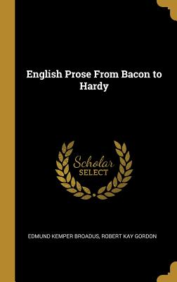 English Prose From Bacon to Hardy - Broadus, Edmund Kemper, and Gordon, Robert Kay