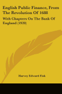 English Public Finance, From The Revolution Of 1688: With Chapters On The Bank Of England (1920)