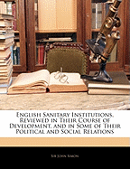 English Sanitary Institutions, Reviewed in Their Course of Development, and in Some of Their Political and Social Relations