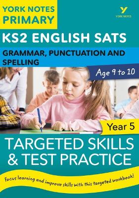 English SATs Grammar, Punctuation and Spelling Targeted Skills and Test Practice for Year 5: York Notes for KS2 catch up, revise and be ready for 2025 exams - Woodford, Kate, and Walter, Elizabeth