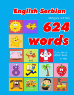 English - Serbian Bilingual First Top 624 Words Educational Activity Book for Kids: Easy vocabulary learning flashcards best for infants babies toddlers boys girls and beginners