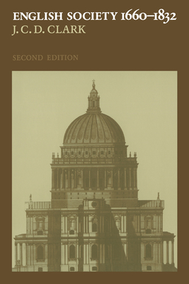 English Society, 1660 1832: Religion, Ideology and Politics During the Ancien Regime - Clark, Jonathan