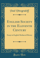 English Society in the Eleventh Century: Essays in English Mediaeval History (Classic Reprint)