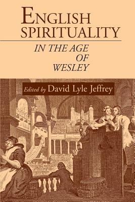 English Spirituality in the Age of Wesley - Jeffrey, David Lyle (Editor)