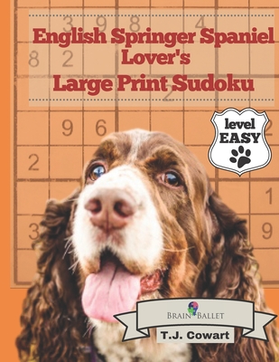 English Springer Spaniel Lover's Large Print Sudoku: 200 Fun and Playful Puzzles: Easy Level - Cowart, T J