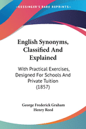 English Synonyms, Classified And Explained: With Practical Exercises, Designed For Schools And Private Tuition (1857)