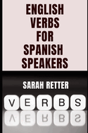 ENGLISH VERBS LEARNING FOR SPANISH SPEAKERS. Conquering English Verbs: A Spanish Speaker's Roadmap to Fluency: Mastering English Verbs: A Comprehensive Guide for Spanish Speakers.