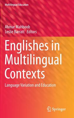 Englishes in Multilingual Contexts: Language Variation and Education - Mahboob, Ahmar (Editor), and Barratt, Leslie (Editor)