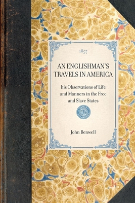 Englishman's Travels in America: His Observations of Life and Manners in the Free and Slave States - Benwell, John