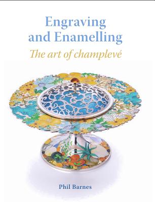 Engraving and Enamelling: The art of champleve - Barnes, Phil