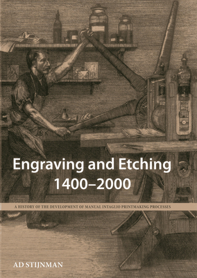 Engraving and Etching 1400-2000: A History of the Development of Manual Intaglio Printmaking Processes - Stijnman, Ad