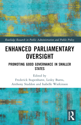 Enhanced Parliamentary Oversight: Promoting Good Governance in Smaller States - Stapenhurst, Frederick (Editor), and Staddon, Anthony (Editor), and Watkinson, Isabelle (Editor)