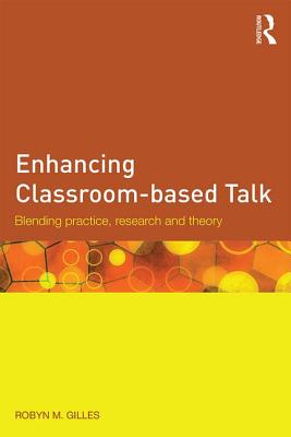 Enhancing Classroom-based Talk: Blending practice, research and theory - Gillies, Robyn M.