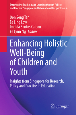 Enhancing Holistic Well-Being of Children and Youth: Insights from Singapore for Research, Policy and Practice in Education - Tan, Oon Seng (Editor), and Low, Ee Ling (Editor), and Caleon, Imelda Santos (Editor)