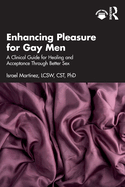 Enhancing Pleasure for Gay Men: A Clinical Guide for Healing and Acceptance Through Better Sex