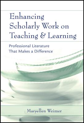 Enhancing Scholarly Work on Teaching and Learning: Professional Literature that Makes a Difference - Weimer, Maryellen