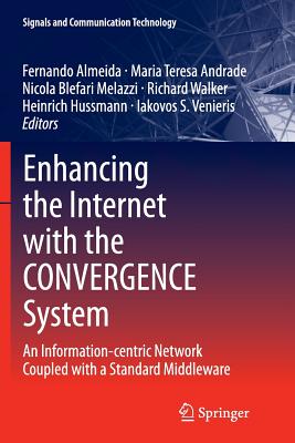 Enhancing the Internet with the Convergence System: An Information-Centric Network Coupled with a Standard Middleware - Almeida, Fernando (Editor), and Andrade, Maria Teresa (Editor), and Blefari Melazzi, Nicola (Editor)