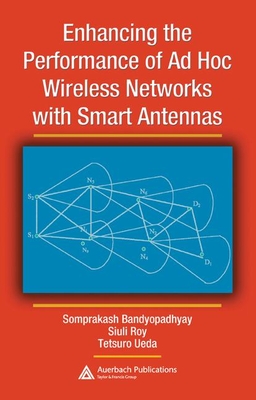 Enhancing the Performance of Ad Hoc Wireless Networks with Smart Antennas - Bandyopadhyay, Somprakash, and Roy, Siuli, and Ueda, Tetsuro