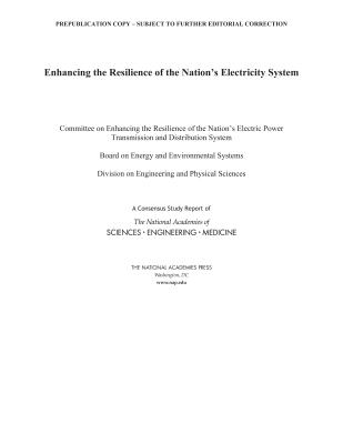 Enhancing the Resilience of the Nation's Electricity System - National Academies of Sciences, Engineering, and Medicine, and Division on Engineering and Physical Sciences, and Board on...