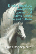 Enigma Unveiled: Navigating Supernatural Realms Across Time and Culture