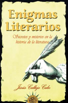 Enigmas Literarios: Secretos y Misterios En La Historia de La Literatura - Callejo Cabo, Jesus