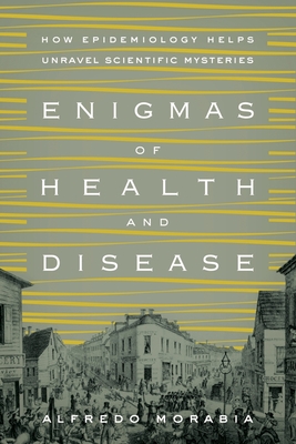 Enigmas of Health and Disease: How Epidemiology Helps Unravel Scientific Mysteries - Morabia, Alfredo