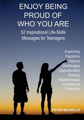 Enjoy Being Proud of Who You Are: 52 Inspirational Life-Skills Messages for Teenagers - Nicholls, Peter, Professor
