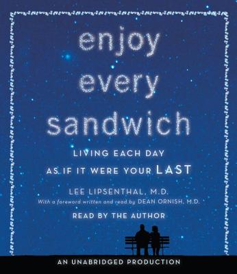 Enjoy Every Sandwich: Living Each Day as If It Were Your Last - Lipsenthal, Lee (Read by), and Ornish, Dean, Dr., MD (Read by)