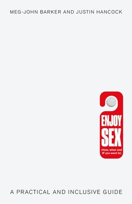 Enjoy Sex (How, when and if you want to): A Practical and Inclusive Guide - Barker, Meg-John, and Hancock, Justin