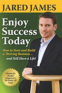 Enjoy Success Today: How to Start and Build a Thriving Business...and Still Have a Life!