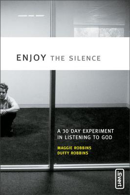 Enjoy the Silence: A 30-Day Experiment in Listening to God - Robbins, Maggie, and Robbins, Duffy, Mr.