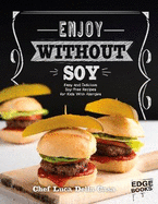 Enjoy Without Soy: Easy and Delicious Soya-Free Recipes for Kids with Allergies