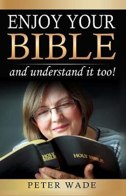 Enjoy Your Bible: and understand it too! - Wade, Peter