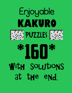 Enjoyable Kakuro Puzzles 160 with Solutions at the end: Kakuro puzzle books - Have a Blast!