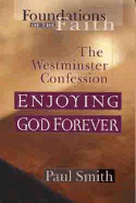 Enjoying God Forever: Westminster Confession - Smith, Paul