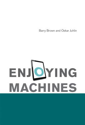 Enjoying Machines - Brown, Barry, and Juhlin, Oskar