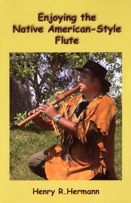 Enjoying the Native American-Style Flute - Hermann, Henry R