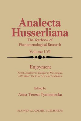 Enjoyment: From Laughter to Delight in Philosophy, Literature, the Fine Arts, and Aesthetics - Tymieniecka, Anna-Teresa (Editor)