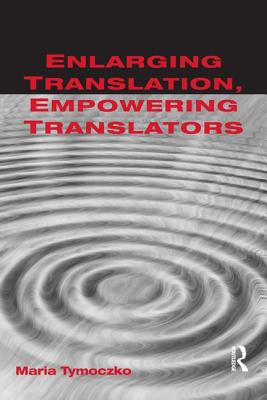 Enlarging Translation, Empowering Translators - Tymoczko, Maria