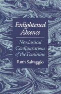 Enlightened Absence: Neoclassical Configurations of the Feminine - Salvaggio, Ruth