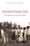 Enlightened Aid: U.S. Development as Foreign Policy in Ethiopia