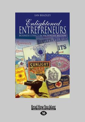 Enlightened Entrepreneurs: Business Ethics in Victorian Britain - Bradley, Ian